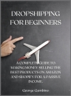 Dropshipping for Beginners: A Complete Guide to Making Money Selling the Best Products on Amazon and Shopify for a Passive Income Cover Image