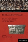 From Albania to Arrān: The East Caucasus between the Ancient and Islamic Worlds (ca. 330 BCE-1000 CE) (Gorgias Studies in Classical and Late Antiquity #25) By Robert Hoyland Cover Image