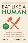 Eat Like a Human: Nourishing Foods and Ancient Ways of Cooking to Revolutionize Your Health By Dr. Bill Schindler Cover Image