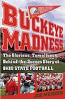 Buckeye Madness: The Glorious, Tumultuous, Behind-the-Scenes Story of Ohio State Football Cover Image