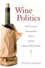 Wine Politics: How Governments, Environmentalists, Mobsters, and Critics Influence the Wines We Drink By Tyler Colman Cover Image