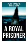 A Royal Prisoner: Fantômas Saga By Pierre Souvestre, Marcel Allain Cover Image