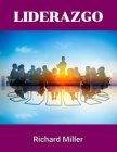 Liderazgo: Consejos Prácticos Para Ser Un Mejor Líder: Teoría Y Práctica Del Liderazgo By Richard Miller Cover Image