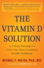 The Vitamin D Solution: A 3-Step Strategy to Cure Our Most Common Health Problems By Michael F. Holick, Ph.D., M.D, Andrew Weil, M.D. (Foreword by) Cover Image