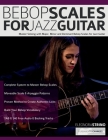Bebop Scales for Jazz Guitar: Master Soloing with Major, Minor and Dominant Bebop Scales for Jazz Guitar By Eleonora Strino, Joseph Alexander, Tim Pettingale Cover Image