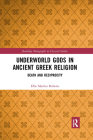 Underworld Gods in Ancient Greek Religion: Death and Reciprocity (Routledge Monographs in Classical Studies) Cover Image