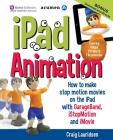 iPad Animation: - how to make stop motion movies on the iPad By Craig Lauridsen Cover Image
