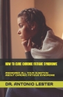 How to Cure Chronic Fatigue Syndrome: Answered All Your Question about Chronic Fatigue Syndrome Cover Image