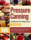 Pressure Canning Cookbook For Beginners: 1000+ Days of Essential Canned, Jammed, Pickled, and Preserved Recipes to Affordably Stockpile a Lifesaving S By Himers Rilte Cover Image