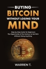 Buying Bitcoin Without Losing Your Mind: Step-by-Step Guide for Beginners: Practical and Easy Guide to Buying Bitcoin, Tutorial for Investing in Crypt By Warren T Cover Image