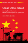 China's Chance to Lead: Acquiring Global Influence Via Infrastructure Development and Digitalization (Business and Public Policy) By Richard W. Carney Cover Image