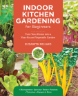 Indoor Kitchen Gardening for Beginners: Turn Your Home Into a Year-round Vegetable Garden - Microgreens - Sprouts - Herbs - Potatoes - Tomatoes - Peppers & More By Elizabeth Millard Cover Image