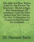 Why Gold And Silver Bullion Coins Do Not Warrant The Investment, The Advantages And Disadvantages Of Investing In Gold And Silver Bullion, And The Cri By Harrison Sachs Cover Image
