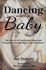 Dancing With Your Baby: The Science of Nurturing Infant and Caregiver through Music and Movement By Sue Doherty Cover Image