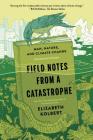Field Notes from a Catastrophe: Man, Nature, and Climate Change By Elizabeth Kolbert Cover Image