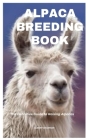 Alpaca Breeding Book: The Definitive Guide to Raising Alpacas By Albert Shannon Cover Image