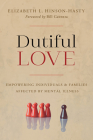 Dutiful Love: Empowering Individuals and Families Affected by Mental Illness By Elizabeth L. Hinson-Hasty, Bill Gaventa (Foreword by) Cover Image