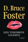 Kiss Tomorrow Goodbye By D. Bruce Foster Cover Image