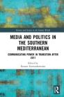 Media and Politics in the Southern Mediterranean: Communicating Power in Transition After 2011 (History and Society in the Islamic World) By Roxane Farmanfarmaian (Editor) Cover Image