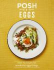 Posh Eggs: Over 70 Recipes for Wonderful Eggy Things Cover Image