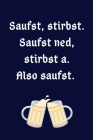 Saufst, stirbst. Saufst ned, stirbst a. Also saufst.: Lustiges bayrisches Notizbuch - Bayrische Sprüche & Weisheiten - Geschenk für Bayern & Stammtisc By Bayrische Spruche Geschenkartikel Cover Image