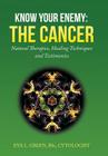 Know Your Enemy: THE CANCER: Natural Therapies, Healing Techniques and Testimonies Cover Image