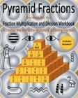 Pyramid Fractions -- Fraction Multiplication and Division Workbook: A Fun Way to Practice Multiplying and Dividing Fractions Cover Image