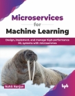 Microservices for Machine Learning: Design, implement, and manage high-performance ML systems with microservices (English Edition) Cover Image