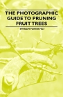 The Photographic Guide to Pruning Fruit Trees Cover Image
