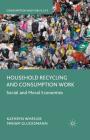 Household Recycling and Consumption Work: Social and Moral Economies (Consumption and Public Life) By Kathryn Wheeler, Miriam Glucksmann Cover Image