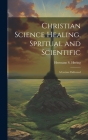 Christian Science Healing, Spritual and Scientific: A Lecture Delivered Cover Image
