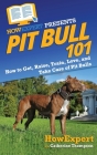 Pit Bull 101: How to Get, Raise, Train, Love, and Take Care of Pit Bulls By Catherine Thompson, Howexpert Cover Image