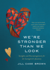 We're Stronger Than We Look: Insights and Encouragement for the Caregiver's Journey By Jill Brown Cover Image
