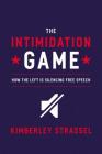 The Intimidation Game: How the Left Is Silencing Free Speech By Kimberley Strassel Cover Image