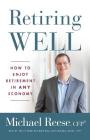 Retiring Well: How to Enjoy Retirement in Any Economy By Cfp(r) Michael Reese Cover Image