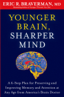 Younger Brain, Sharper Mind: A 6-Step Plan for Preserving and Improving Memory and Attention at Any Age from America's Brain Doctor By Eric R. Braverman Cover Image