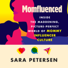 Momfluenced: Inside the Maddening, Picture-Perfect World of Mommy Influencer Culture By Sara Petersen, Megan Tusing (Read by) Cover Image