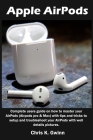 Apple AirPods: Complete users guide on how to master your AirPods (Airpods pro & Max) with tips and tricks to setup and troubleshoot Cover Image