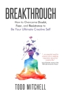 Breakthrough: How to Overcome Doubt, Fear, and Resistance to Be Your Ultimate Creative Self Cover Image