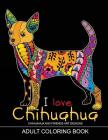 Adults Coloring Book: I love Chihuahua: Dog Coloring Book for all ages (Zentangle and Doodle Design) Cover Image