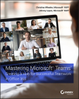 Mastering Microsoft Teams: Creating a Hub for Successful Teamwork in Office 365 By Christina Wheeler, Johnny Lopez Cover Image