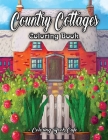 Country Cottages Coloring Book: An Adult Coloring Book Featuring Beautiful Country Cottages, Charming Country Cottage Interiors, and Peaceful Country Cover Image