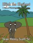 Elijah the Elephant: A Story of Encouragement and Inspiration Cover Image