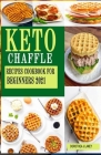 Keto Chaffle Recipes Cookbook for Beginners 2021: The complete Simple, Quick, Easy & Mouthwatering Low Carb Ketogenic Diet and Gluten Free Waffle Reci By Dorothea J. Laney Cover Image