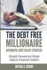 The Debt Free Millionaire: AUTOMATIC DEBT RELIEF STRATEGY: Straightforward and Simple Steps to Financial Freedom! Cover Image