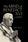 The Mind of Benedict XVI: A Theology of Communion Cover Image