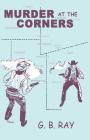 Murder At The Corners By G. B. Ray Cover Image