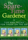 The Spare-Time Gardener: Tips and Tricks for Those on the Go By Barbara Hill Freeman Cover Image