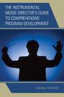 The Instrumental Music Director's Guide to Comprehensive Program Development By Michael J. Pagliaro Cover Image