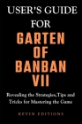 User's Guide For Garten Of Banban VII: Revealing the Strategies, Tips and Tricks for Mastering the Game Cover Image